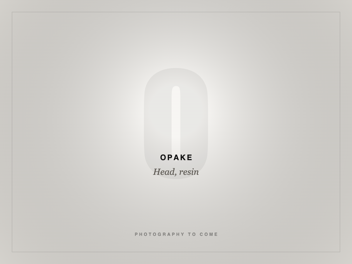 Opake, Head, resin