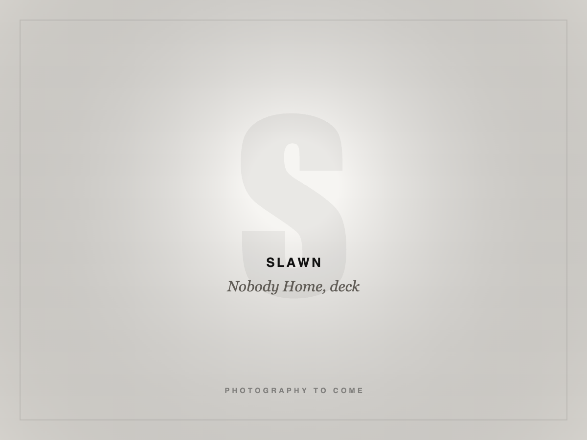 Slawn, Nobody Home, deck